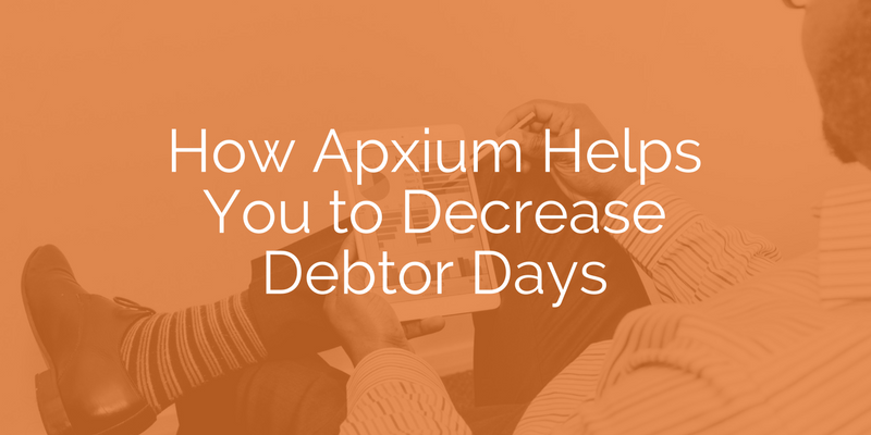 How Apxium Helps You to Decrease Debtor Days How Apxium Helps You to Decrease Debtor Days