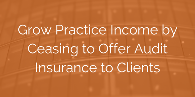 BLOG - Grow practice income by ceasing to offer audit insurance to clients